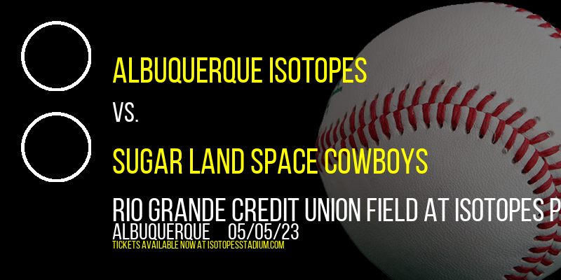 Albuquerque Isotopes vs. Sugar Land Space Cowboys at Isotopes Park